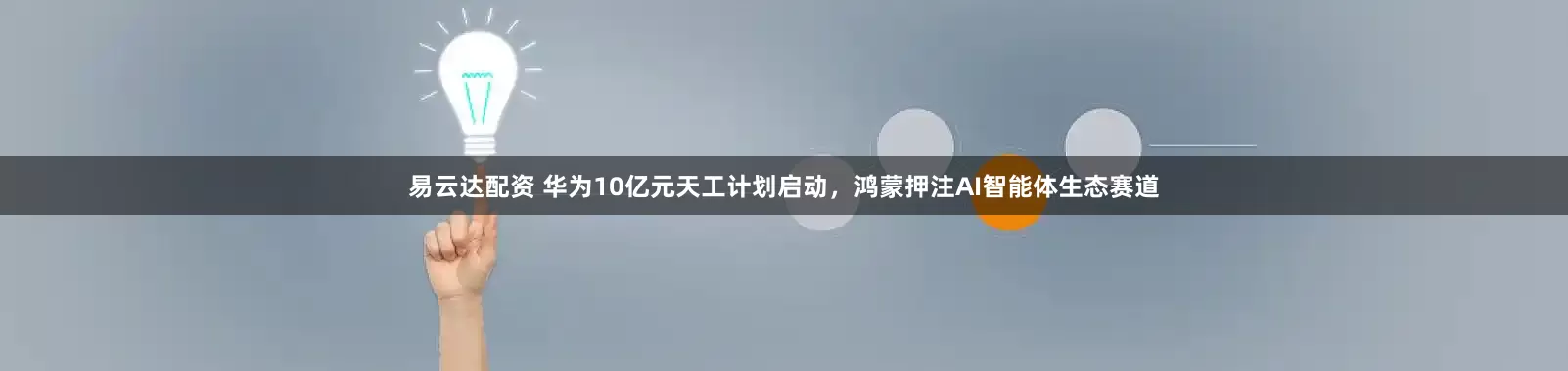 易云达配资 华为10亿元天工计划启动，鸿蒙押注AI智能体生态赛道